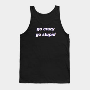 Go Crazy Go Stupid Tank Top